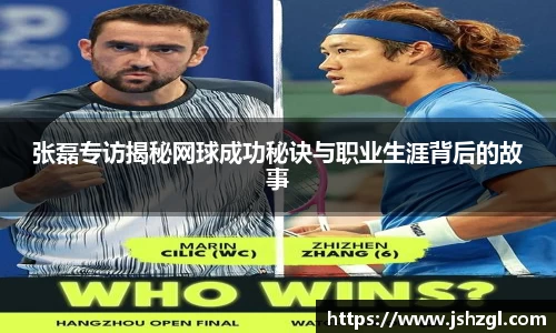 张磊专访揭秘网球成功秘诀与职业生涯背后的故事